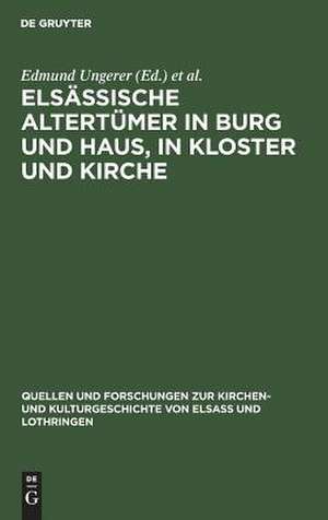 Elsässische Altertümer in Burg und Haus, in Kloster und Kirche : Inventare vom Ausgang des Mittelalters bis zum 30jährigen Kriege aus Stadt und Bistum Strassburg: Bd 1 de Edmund Ungerer