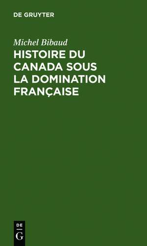 Histoire du Canada sous la domination française de Michel Bibaud