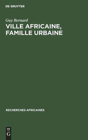 Ville africaine, famille urbaine: les enseignants de Kinshasa de Guy Bernard