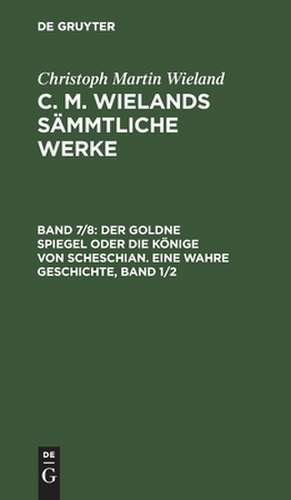 Der goldne Spiegel oder die Könige von Scheschian: eine wahre Geschichte ; erster Band und zweiter Band, aus: [Sämmtliche Werke] [Sämmtliche Werke] C. M. Wielands sämmtliche Werke, 07. Aug de Christoph Martin Wieland