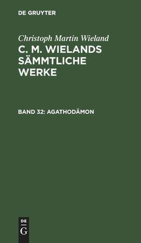 Agathodämon: In Sieben Büchern, aus: [Sämmtliche Werke ] C. M. Wielands Sämmtliche Werke, Bd. 32 de Christoph Martin Wieland