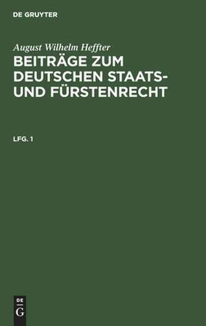 Beiträge zum deutschen Staats- und Fürstenrecht: Lfg. 1 de August Wilhelm Heffter