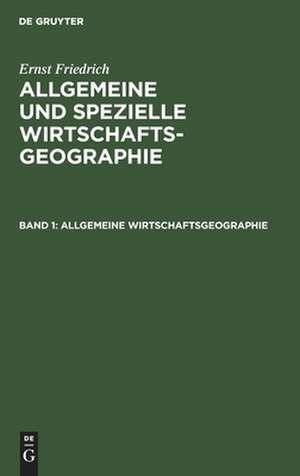 Allgemeine Wirtschaftsgeographie: aus: Allgemeine und spezielle Wirtschaftsgeographie, Bd. 1 de Ernst Friedrich