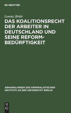 Das Koalitionsrecht der Arbeiter in Deutschland und seine Reformbedürftigkeit de Lorenz Brütt