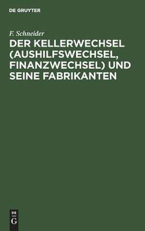 Der Kellerwechsel (Aushilfswechsel, Finanzwechsel) und seine Fabrikanten de F. Schneider