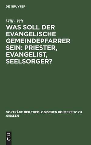 Was soll der evangelische Gemeindepfarrer sein: Priester, Evangelist, Seelsorger? de Willy Veit