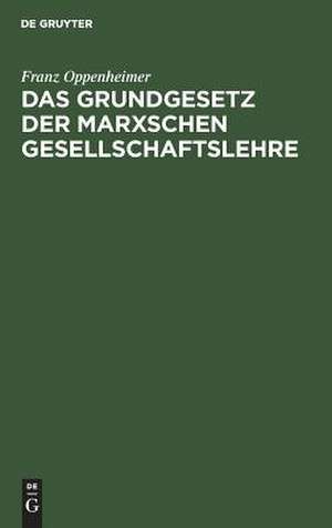 Das Grundgesetz der Marxschen Gesellschaftslehre: Darstellung und Kritik de Franz Oppenheimer