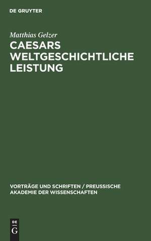 Caesars weltgeschichtliche Leistung de Matthias Gelzer