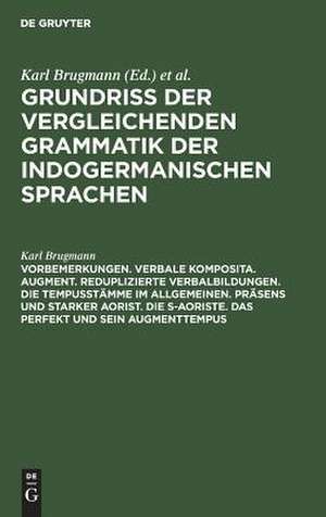 Vorbemerkungen. Verbale Komposita. Augment. Reduplizierte Verbalbildungen. Die Tempusstämme im allgemeinen. Präsens und starker Aorist. Die s-Aoriste. Das Perfekt und sein Augmenttempus: aus: Grundriss der vergleichenden Grammatik der indogermanischen Sprachen : kurzgefasste Darstellung der Geschichte des Altindischen, Altiranischen (Avestischen u. Altpersischen), Altarmenischen, Altgriechischen, Albanesischen, Lateinischen,..., Bd. 2, Te de Karl Brugmann