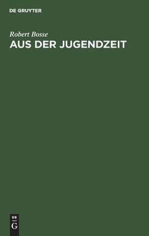 Aus der Jugendzeit: Erinnerungen de Robert Bosse