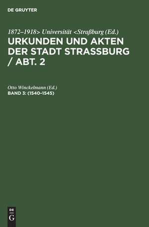 1540 - 1545: aus: Urkunden und Akten der Stadt Strassburg, Abt. 2, Bd. 3 de Otto [Bearb.] Winckelmann
