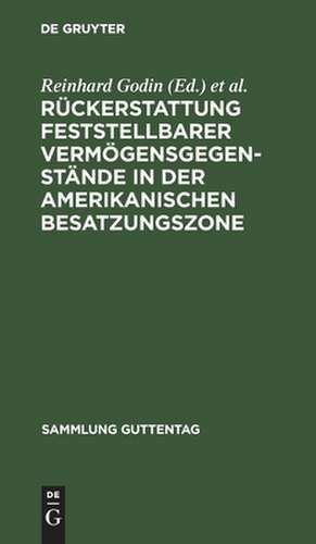 Rückerstattung feststellbarer Vermögensgegenstände in der amerikanischen Besatzungszone: Militärregierungsgesetz Nr. 59 vom 10. November 1947 mit Ausführungsvorschriften de Reinhard Godin