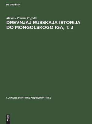 Drevnjaj russkaja istorija do mongolskogo iga: T. 3 de Michail Petrovi Pogodin