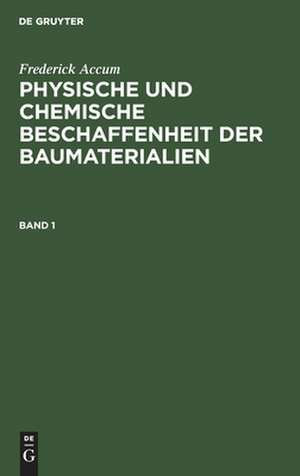 Physische und chemische Beschaffenheit der Baumaterialien : deren Wahl, Verhalten und zweckmäßige Anwendung: 1 de Friedrich Christian Accum