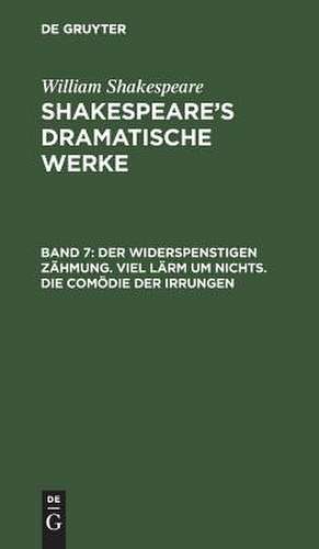 Der Widerspenstigen Zähmung. Viel Lärm um Nichts. Die Comödie der Irrungen: aus: [Dramatische Werke] @Shakespeare's dramatische Werke, Bd. 7 de William Shakespeare