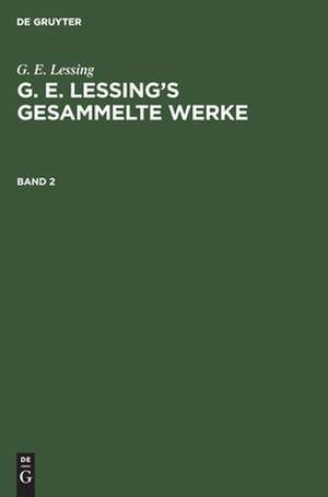 [Gesammelte Werke] G. E. Lessings gesammelte Werke : in zwei Bänden: Bd. 2 de Gotthold Ephraim Lessing