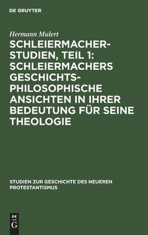 Schleiermachers geschichtsphilosophische Ansichten in ihrer Bedeutung für seine Theologie de Hermann Mulert