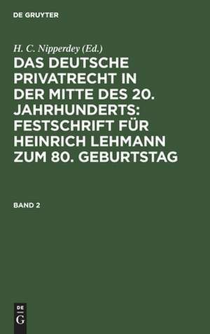 Das deutsche Privatrecht in der Mitte des 20. Jahrhunderts : Festschrift für Heinrich Lehmann zum 80. Geburtstag: Bd. 2 de H. C. Nipperdey