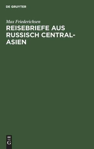 Reisebriefe aus Russisch Central-Asien de Max Friederichsen