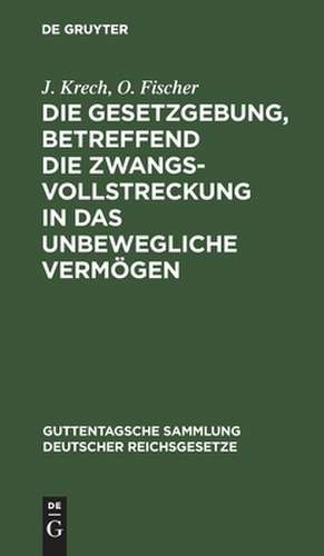 Die Gesetzgebung, betreffend die Zwangsvollstreckung in das unbewegliche Vermögen im Reiche und in Preußen : Textausg. mit Einl., Anm. u. Sachreg.: [1] de Johannes Krech