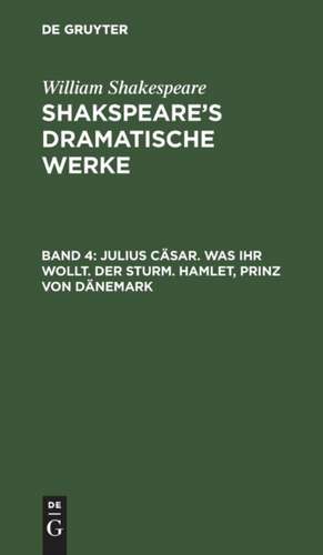 Julius Cäsar. - Was ihr wollt. - Der Sturm. - Hamlet, Prinz von Dänemark: aus: [Dramatische Werke] Shakspeare's dramatische Werke, Bd. 4 de William Shakespeare