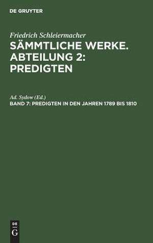 Friedrich Schleiermacher's literarischer Nachlaß. Predigten. 3. Predigten in den Jahren 1789 bis 1810: aus: [Sämmtliche Werke] Friedrich Schleiermacher's sämmtliche Werke, 2, 7 de Friedrich Schleiermacher