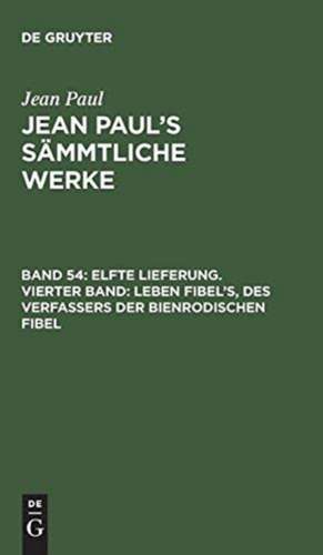 [Leben Fibel's, des Verfassers der Bienrodischen Fibel]: aus: [Sämmtliche Werke] Jean Paul's sämmtliche Werke, Bd. 54 de Jean Paul