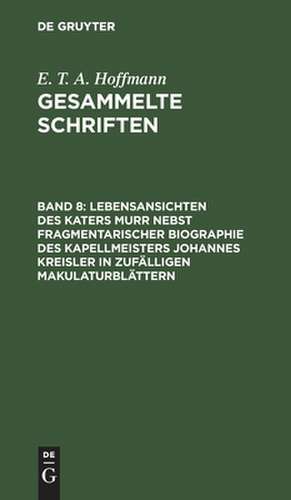 Lebensansichten des Katers Murr nebst fragmentarischer Biographie des Kapellmeisters Johannes Kreisler in zufälligen MakulaturSättern ; Zwei Bände: aus: [Gesammelte Schriften] E. T. A. Hoffmann's gesammelte Schriften, Bd. 8 de E. T. A. Hoffmann