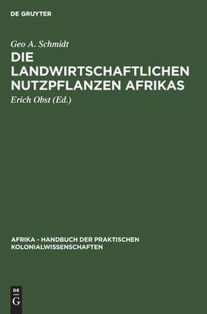 Die landwirtschaftlichen Nutzpflanzen Afrikas: aus: Afrika : Handbuch der praktischen Kolonialwissenschaften, Bd. 8 de Geo A. Schmidt