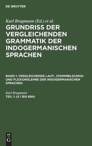 (§ 1 bis 694): aus: Grundriss der vergleichenden Grammatik der indogermanischen Sprachen : kurzgefasste Darstellung der Geschichte des Altindischen, Altiranischen (Avestischen und Altpersischen), Altarmenischen, Altgriechischen, Lateinischen, Umbrisch-Samnitischen,..., de Karl Brugmann