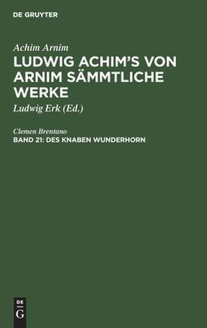 Des Knaben Wunderhorn: alte deutsche Lieder. 4. Nachlaß. 5, aus: [Sämmtliche Werke ] Ludwig Achim's von Arnim sämmtliche Werke, Bd. 21 de Achim Arnim