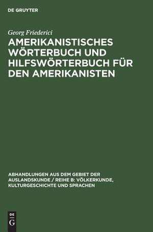 Amerikanistisches Wörterbuch und Hilfswörterbuch für den Amerikanisten: Deutsch-Spanisch-Englisch de Georg Friederici