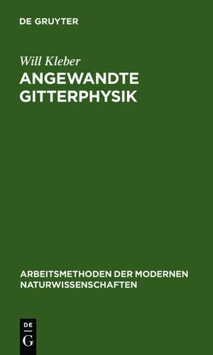 Angewandte Gitterphysik: Behandlung der Eigenschaften kristallisierter Körper vom Standpunkte der Gittertheorie de Will Kleber