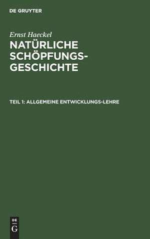 Allgemeine Entwicklungs-Lehre: (Transformismus und Darwinismuns), aus: Natürliche Schöpfungsgeschichte : gemeinverständliche wissenschaftliche Vorträge über die Entwickelungslehre ; mit dem Porträt des Verfassers und mit 30 Tafeln, sowie zahlreichen Holzschnitten, Stammbäumen und syst de Ernst Haeckel