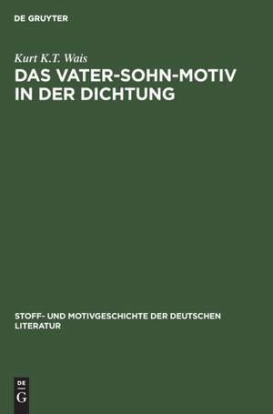 Das Vater-Sohn-Motiv in der Dichtung: 1880-1930, aus: Stoff- und Motivgeschichte der deutschen Literatur : nebst Bibliographie von Kurt Bauerhorst, 11 de Kurt K. T. Wais