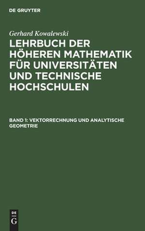 Vektorrechnung und analytische Geometrie: aus: Lehrbuch der höheren Mathematik für Universitäten und Technische Hochschulen, Bd. 1 de Gerhard Kowalewski