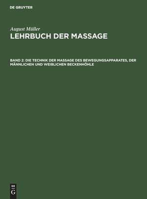 Die Technik der Massage des Bewegungsapparates, der männlichen und weiblichen Beckenhöhle: aus: Lehrbuch der Massage, 2 de August Müller