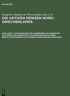 Die makedonischen Landmünzen (mit Einschluß von Amphaxitis und Bottiaia), das Provinzialgeld (nebst Beroia) und münzähnliche Gepräge makedonischen Ursprungs: aus: Die antiken Münzen Nord-Griechenlands, Bd. 3, Abt. 1 de Hugo [Bearb.] Gaebler