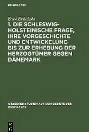 1. Die schleswig-holsteinische Frage, ihre Vorgeschichte und Entwickelung bis zur Erhebung der Herzogtümer gegen Dänemark: '(Am 24. April 1848.)' Mit einer Stammtafel der Oldenburger ; 2. Der Kampf bei Eckernförde und die Koburgische Legende ; '(Am 5. April 1849.)' Mit einer Textskizze de Ernst Emil Lohr