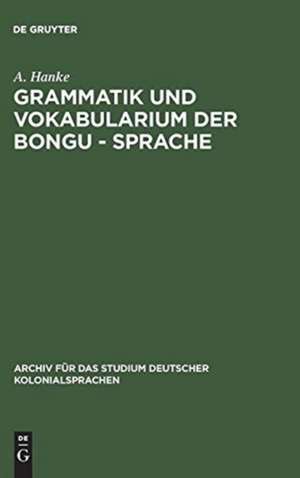 Grammatik und Vokabularium der Bongu-Sprache: (Astrolabebai, Kaiser-Wilhelmsland) de A. Hanke