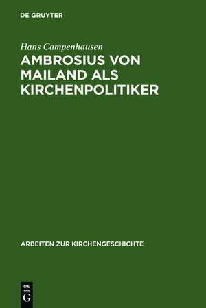 Ambrosius von Mailand als Kirchenpolitiker de Hans Campenhausen