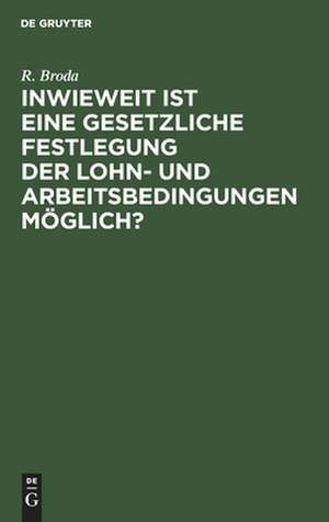 Inwieweit ist eine gesetzliche Festlegung der Lohn- und Arbeitsbedingungen möglich?: Erfahrungen Englands, Australiens und Kanadas de Rudolf Broda