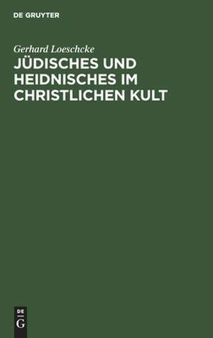 Jüdisches und Heidnisches im christlichen Kult: eine Vorlesung de Gerhard Loeschcke