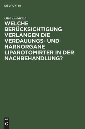 Welche Berücksichtigung verlangen die Verdauungs- und Harnorgane Liparotomirter in der Nachbehandlung?: Inaugural-Dissertation ... de Otto Lubarsch