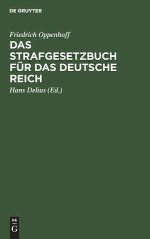 Das Strafgesetzbuch für das Deutsche Reich: nebst dem Einführungsgesetze vom 31. Mai 1870 und dem Einführungsgesetze für Elsaß-Lothringen vom 30. August 1871 de Friedrich Christian Oppenhoff