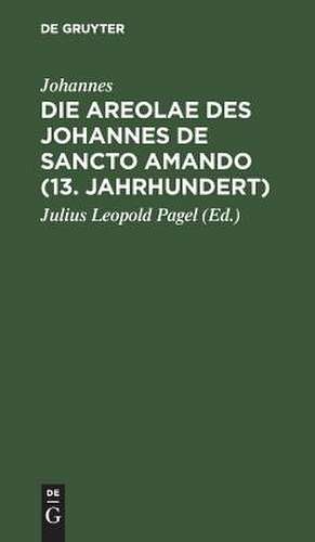 Die Areolae des Johannes de Sancto Amando (13. Jahrhundert): nach Handschriften der Königlichen Bibliotheken zu Berlin und Erfurt zum ersten Male herausgegeben ; ein Beitrag zur Literaturgeschichte der Arzneimittellehre im Mittelalter de Johannes