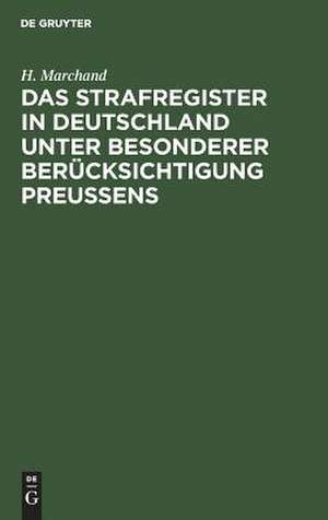 Das Strafregister in Deutschland unter bes. Berücks. Preussens nebst e. Zsstellung der im Auslande bestehenden Einrichtungen: Erl. de H. Marchand