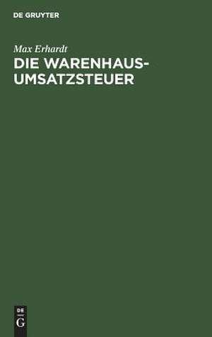 Die Warenhaus-Umsatzsteuer: Eine Besprechung der Regierungsvorlage und der Denkschrift des Bundes der Handels- und Gewerbetreibenden zu Berlin de Max Erhardt