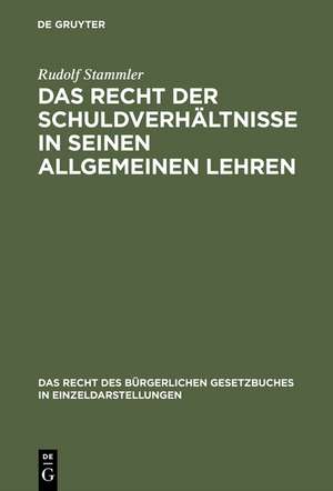 Das Recht der Schuldverhältnisse in seinen allgemeinen Lehren: Studien zum Bürgerlichen Gesetzbuche für das Deutsche Reich de Rudolf Stammler