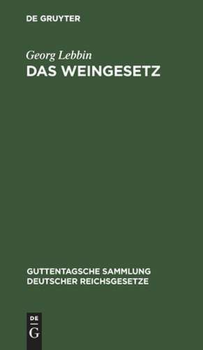 Das Weingesetz: vom 7. April 1909 ; mit Ausführungsbestimmungen und Weinzollordnung vom 17. Juli 1909 de Georg Lebbin